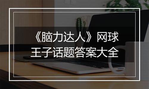 《脑力达人》网球王子话题答案大全