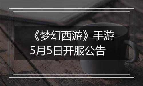 《梦幻西游》手游5月5日开服公告