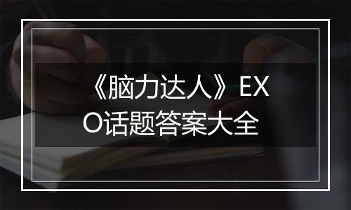 《脑力达人》EXO话题答案大全