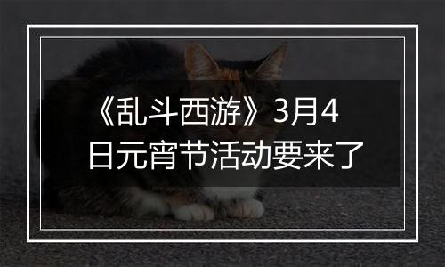 《乱斗西游》3月4日元宵节活动要来了
