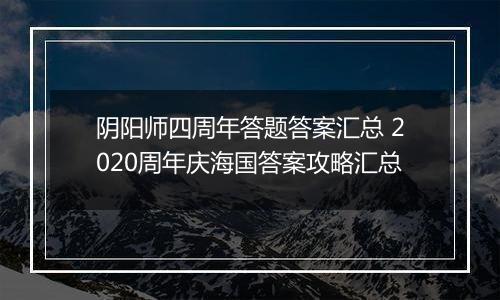 阴阳师四周年答题答案汇总 2020周年庆海国答案攻略汇总
