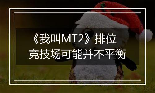 《我叫MT2》排位竞技场可能并不平衡