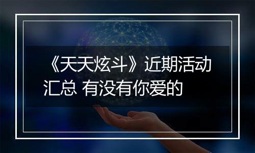 《天天炫斗》近期活动汇总 有没有你爱的