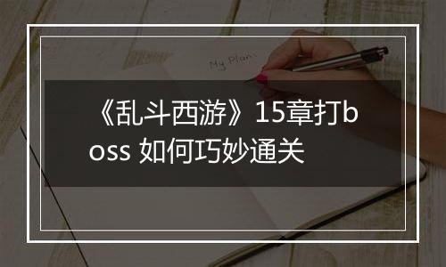 《乱斗西游》15章打boss 如何巧妙通关
