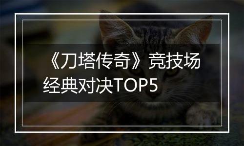 《刀塔传奇》竞技场经典对决TOP5