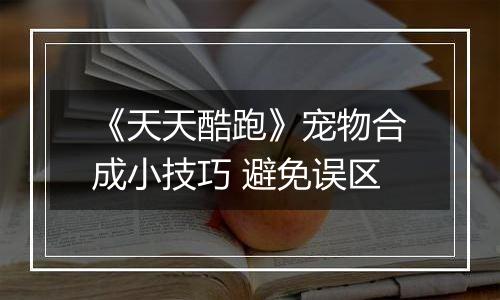 《天天酷跑》宠物合成小技巧 避免误区