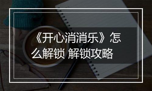 《开心消消乐》怎么解锁 解锁攻略
