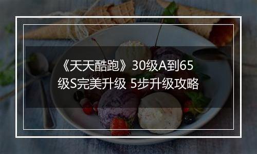 《天天酷跑》30级A到65级S完美升级 5步升级攻略