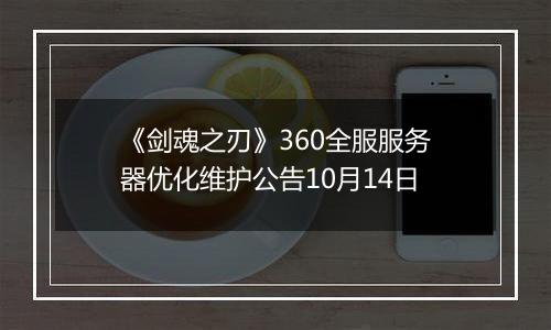 《剑魂之刃》360全服服务器优化维护公告10月14日