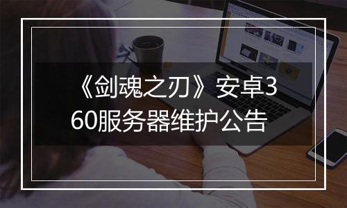 《剑魂之刃》安卓360服务器维护公告