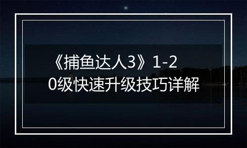 《捕鱼达人3》1-20级快速升级技巧详解