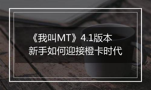 《我叫MT》4.1版本新手如何迎接橙卡时代