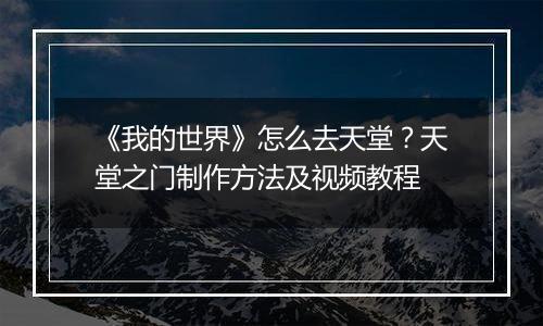 《我的世界》怎么去天堂？天堂之门制作方法及视频教程