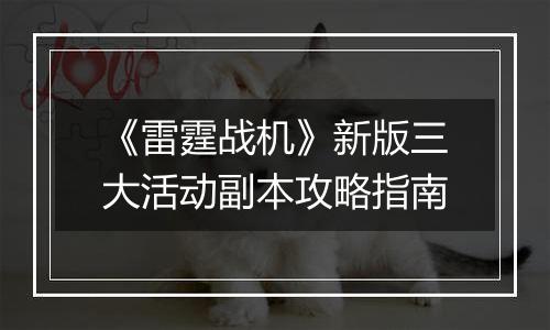 《雷霆战机》新版三大活动副本攻略指南