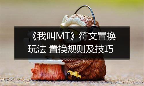 《我叫MT》符文置换玩法 置换规则及技巧