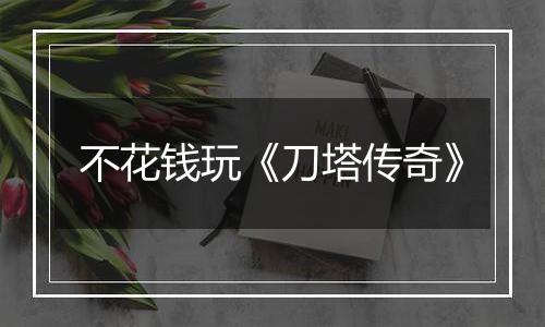 不花钱玩《刀塔传奇》