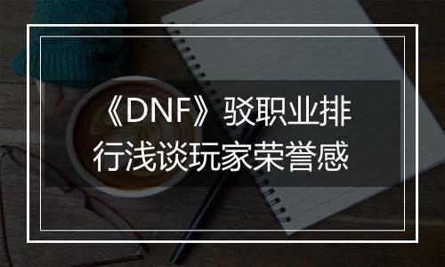 《DNF》驳职业排行浅谈玩家荣誉感