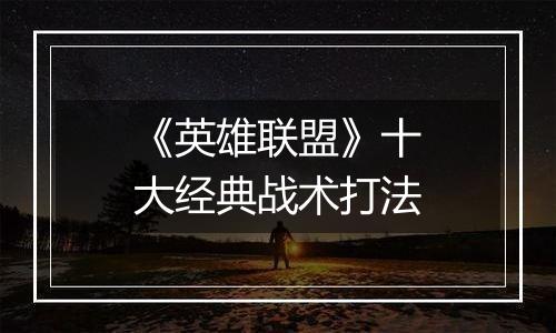 《英雄联盟》十大经典战术打法