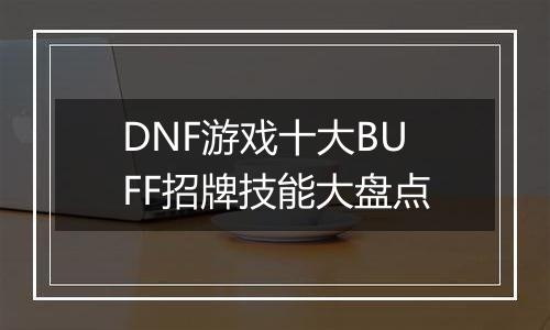 DNF游戏十大BUFF招牌技能大盘点