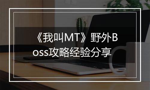 《我叫MT》野外Boss攻略经验分享