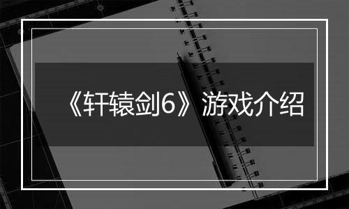 《轩辕剑6》游戏介绍