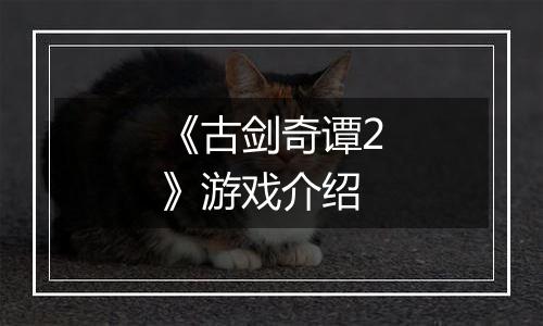 《古剑奇谭2》游戏介绍