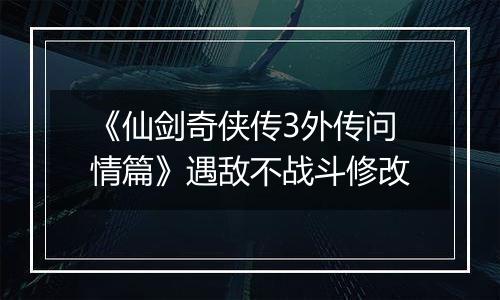 《仙剑奇侠传3外传问情篇》遇敌不战斗修改
