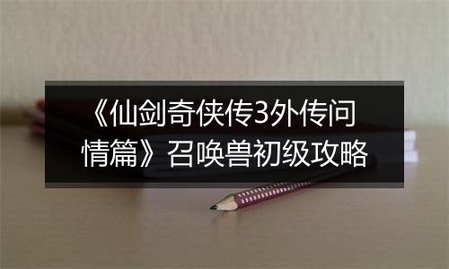 《仙剑奇侠传3外传问情篇》召唤兽初级攻略