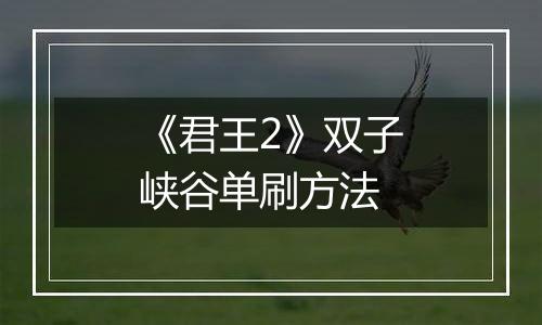 《君王2》双子峡谷单刷方法