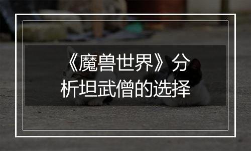 《魔兽世界》分析坦武僧的选择