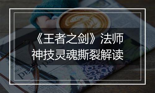 《王者之剑》法师神技灵魂撕裂解读
