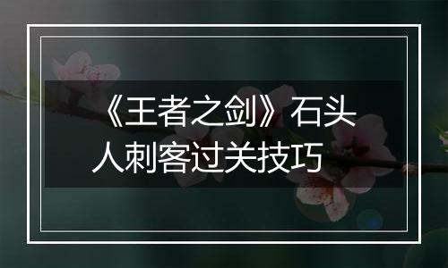 《王者之剑》石头人刺客过关技巧