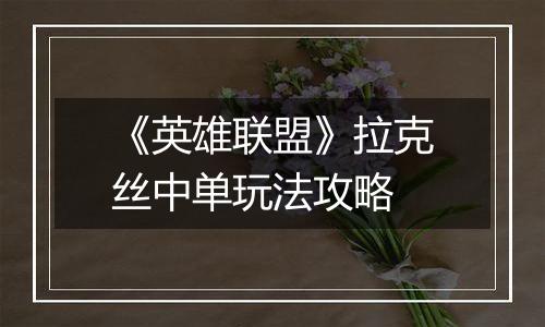 《英雄联盟》拉克丝中单玩法攻略