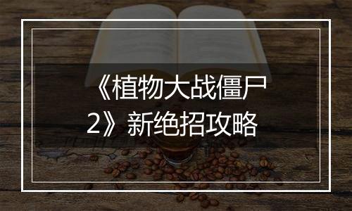 《植物大战僵尸2》新绝招攻略