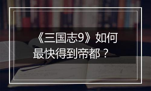 《三国志9》如何最快得到帝都？