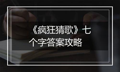 《疯狂猜歌》七个字答案攻略