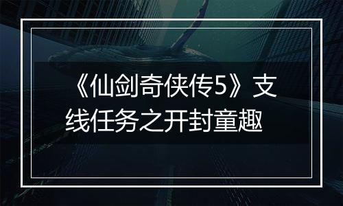 《仙剑奇侠传5》支线任务之开封童趣