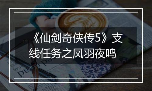 《仙剑奇侠传5》支线任务之凤羽夜鸣