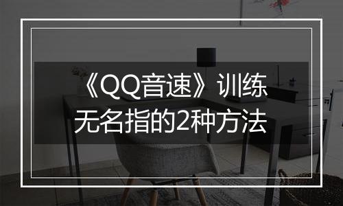 《QQ音速》训练无名指的2种方法