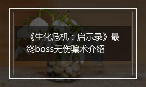 《生化危机：启示录》最终boss无伤骗术介绍