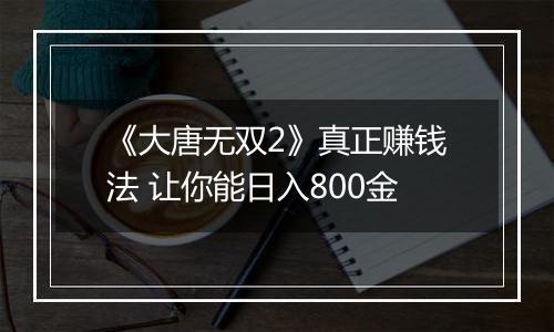《大唐无双2》真正赚钱法 让你能日入800金