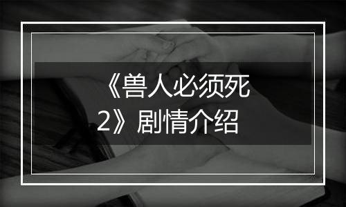 《兽人必须死2》剧情介绍