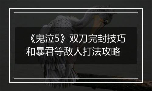 《鬼泣5》双刀完封技巧和暴君等敌人打法攻略