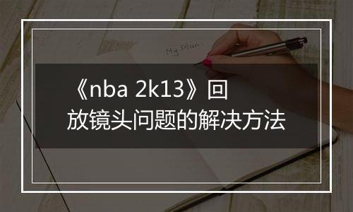 《nba 2k13》回放镜头问题的解决方法