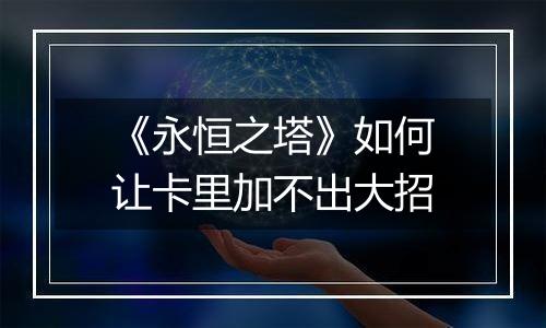 《永恒之塔》如何让卡里加不出大招