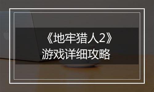 《地牢猎人2》游戏详细攻略