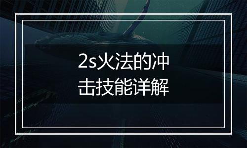 2s火法的冲击技能详解