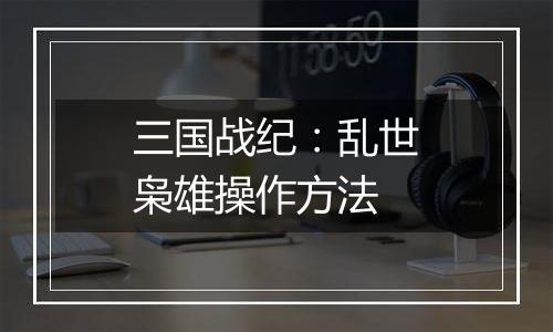 三国战纪：乱世枭雄操作方法