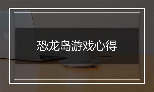 恐龙岛游戏心得