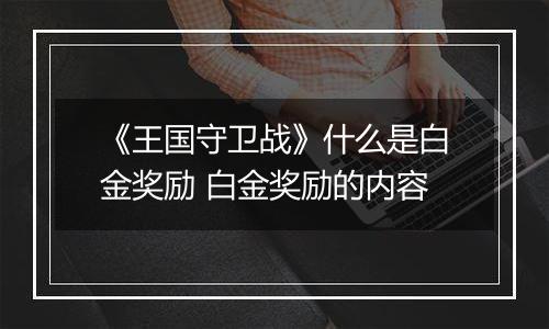 《王国守卫战》什么是白金奖励 白金奖励的内容